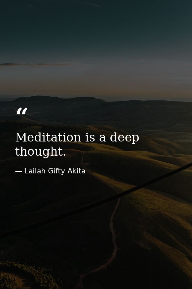 Meditation is a deep thought. — Lailah Gifty Akita
