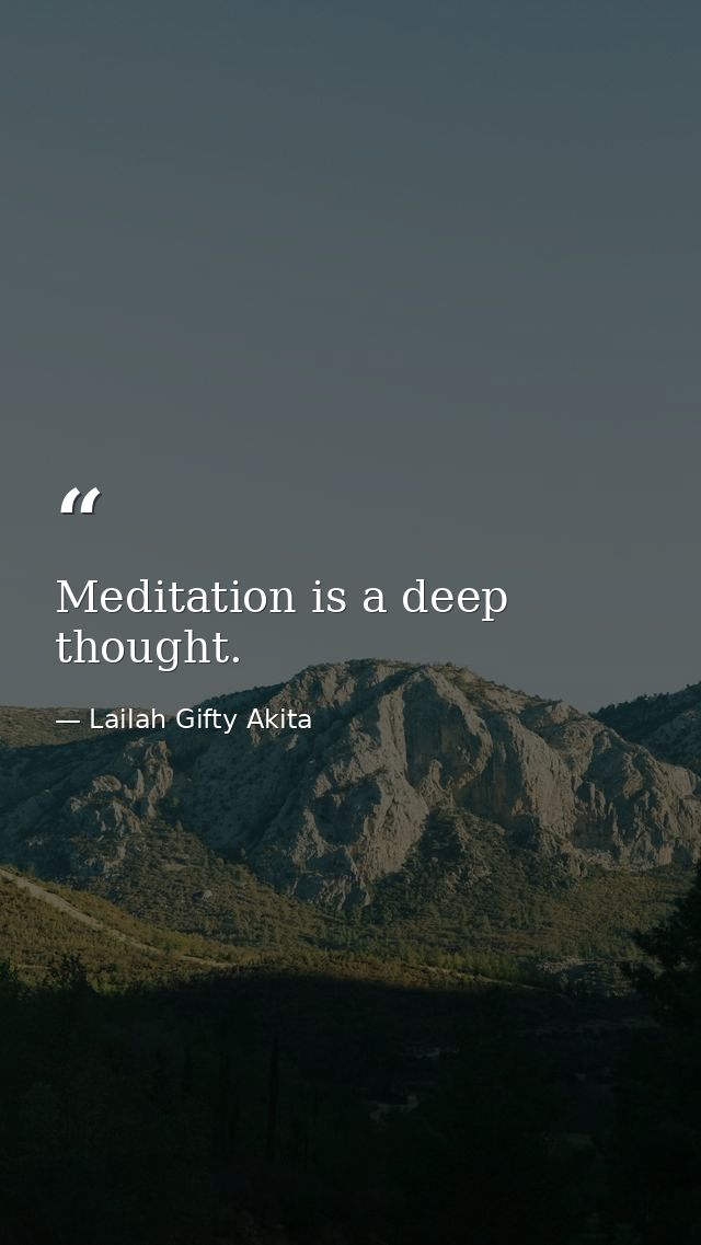 Meditation is a deep thought. — Lailah Gifty Akita