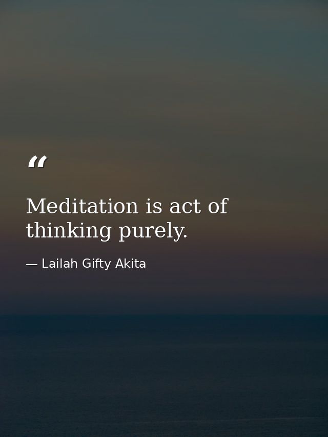 Meditation is act of thinking purely. — Lailah Gifty Akita