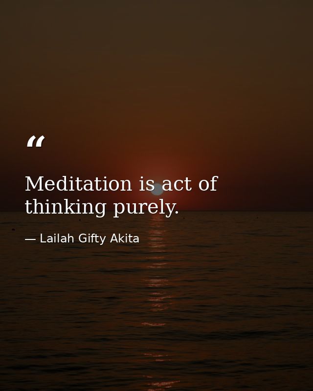 Meditation is act of thinking purely. — Lailah Gifty Akita