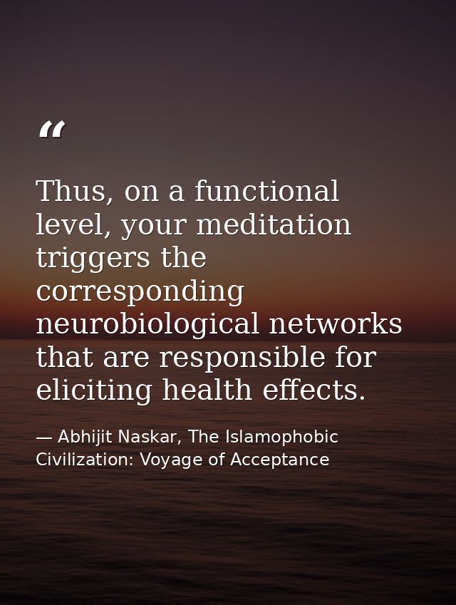 Thus, on a functional level, your meditation triggers the corresponding neurobiological networks that are responsible fo — Abhijit Naskar, The Islamophobic Civilization: Voyage of Acceptance