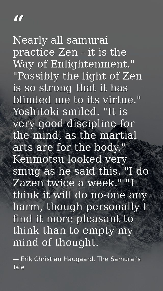 Nearly all samurai practice Zen - it is the Way of Enlightenment." "Possibly the light of Zen is so strong that it has b — Erik Christian Haugaard, The Samurai's Tale