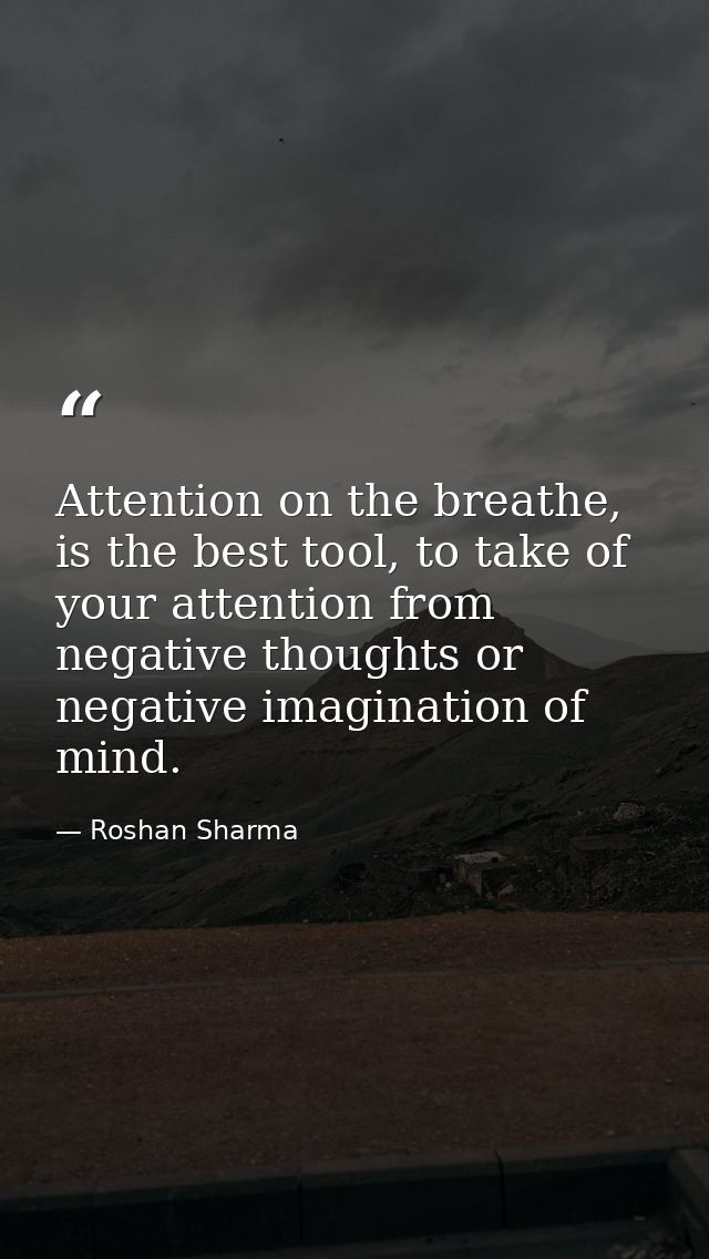 Attention on the breathe, is the best tool, to take of your attention from negative thoughts or negative imagination of  — Roshan Sharma