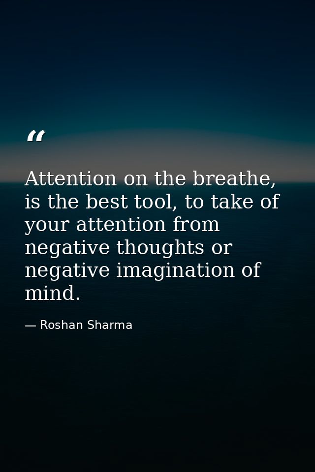 Attention on the breathe, is the best tool, to take of your attention from negative thoughts or negative imagination of  — Roshan Sharma