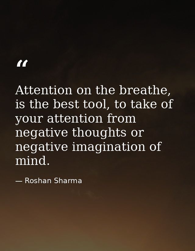 Attention on the breathe, is the best tool, to take of your attention from negative thoughts or negative imagination of  — Roshan Sharma
