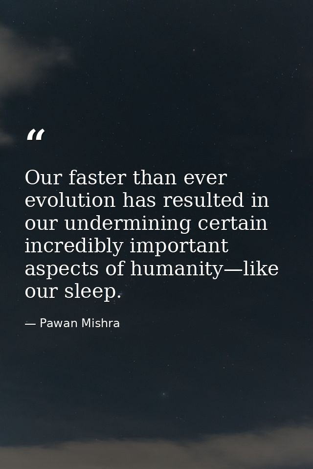 Our faster than ever evolution has resulted in our undermining certain incredibly important aspects of humanity—like our — Pawan Mishra