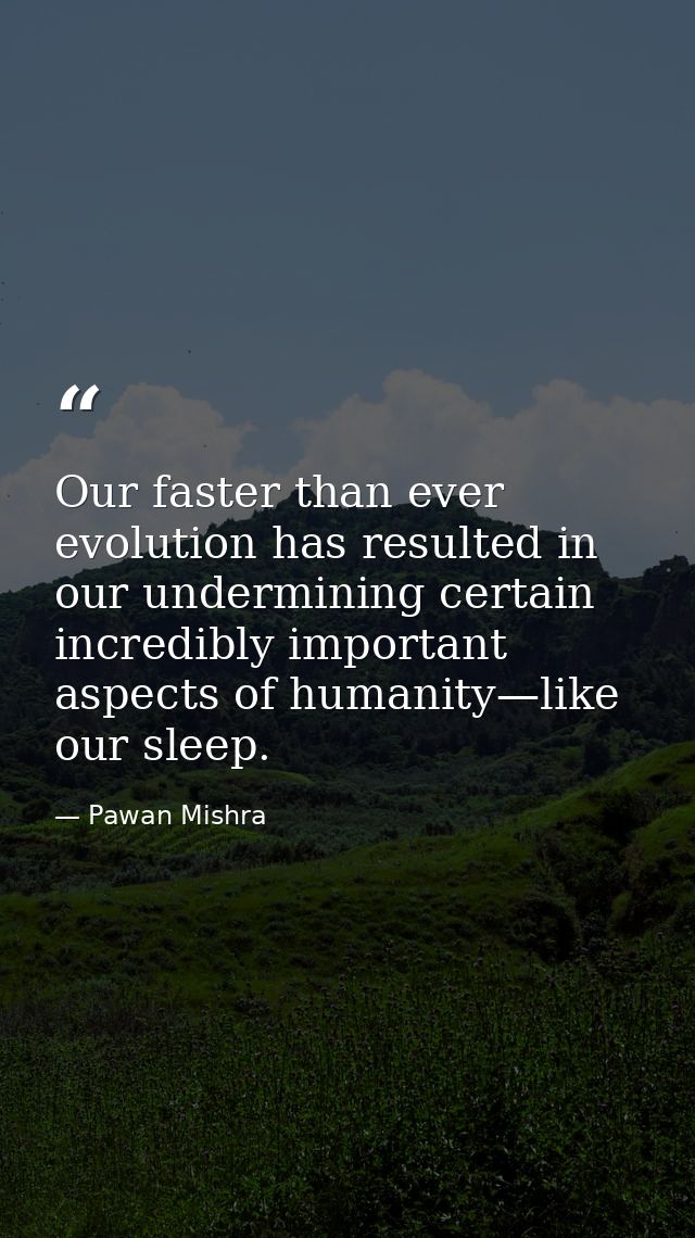 Our faster than ever evolution has resulted in our undermining certain incredibly important aspects of humanity—like our — Pawan Mishra