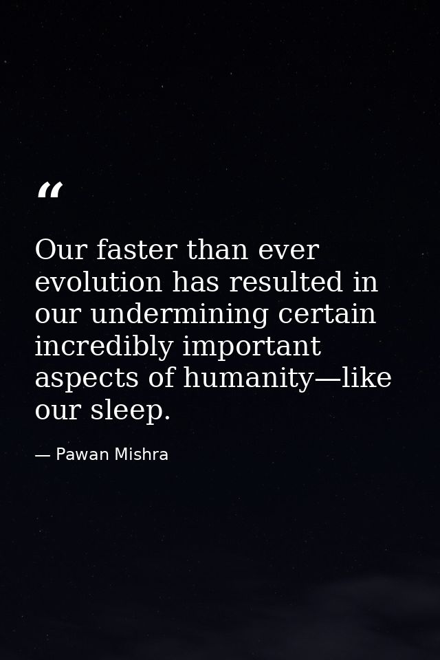 Our faster than ever evolution has resulted in our undermining certain incredibly important aspects of humanity—like our — Pawan Mishra