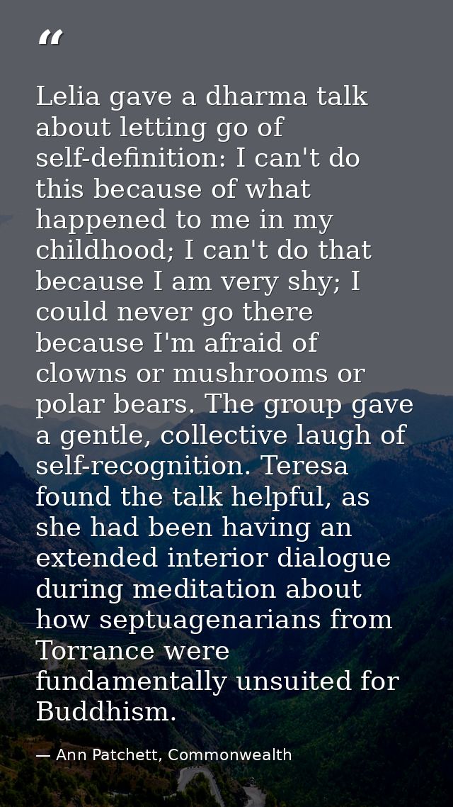Lelia gave a dharma talk about letting go of self-definition: I can't do this because of what happened to me in my child — Ann Patchett, Commonwealth