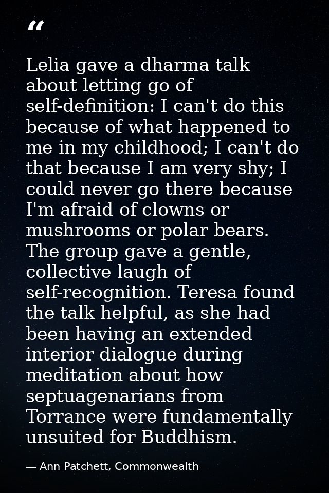 Lelia gave a dharma talk about letting go of self-definition: I can't do this because of what happened to me in my child — Ann Patchett, Commonwealth