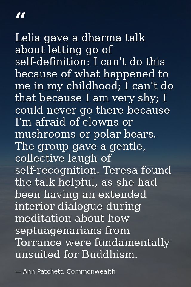 Lelia gave a dharma talk about letting go of self-definition: I can't do this because of what happened to me in my child — Ann Patchett, Commonwealth