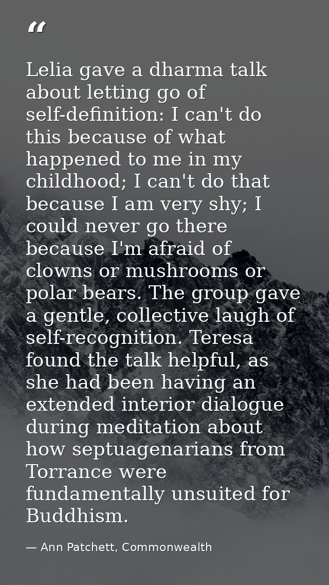 Lelia gave a dharma talk about letting go of self-definition: I can't do this because of what happened to me in my child — Ann Patchett, Commonwealth