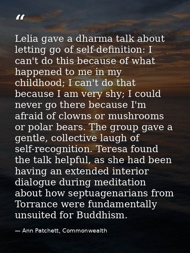 Lelia gave a dharma talk about letting go of self-definition: I can't do this because of what happened to me in my child — Ann Patchett, Commonwealth