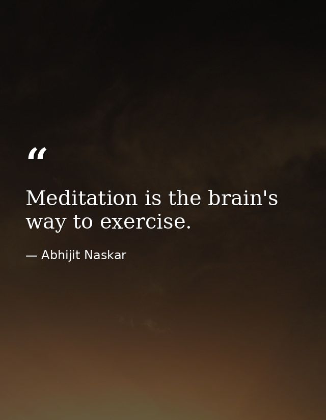 Meditation is the brain's way to exercise. — Abhijit Naskar