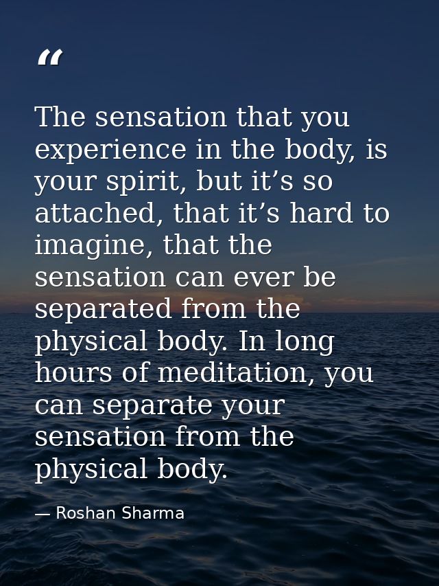 The sensation that you experience in the body, is your spirit, but it’s so attached, that it’s hard to imagine, that the — Roshan Sharma