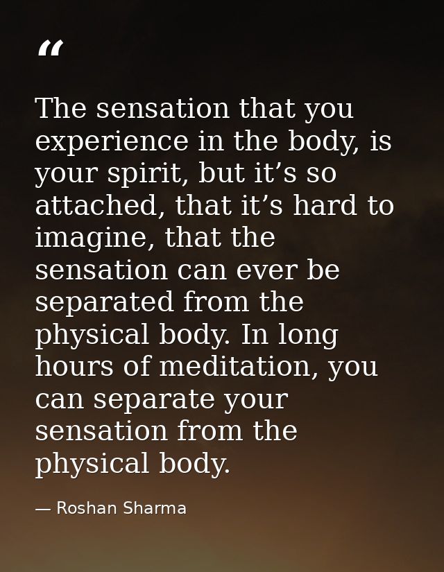 The sensation that you experience in the body, is your spirit, but it’s so attached, that it’s hard to imagine, that the — Roshan Sharma