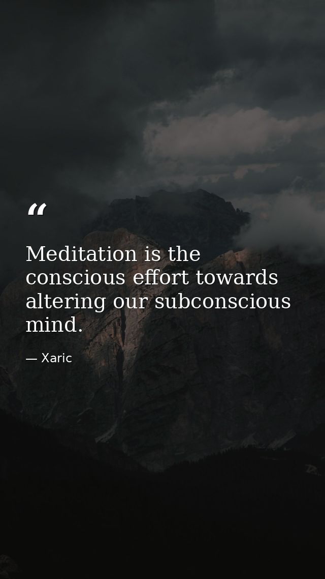 Meditation is the conscious effort towards altering our subconscious mind. — Xaric