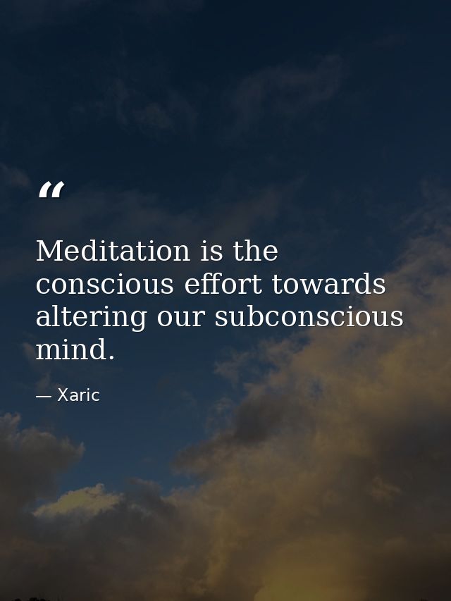 Meditation is the conscious effort towards altering our subconscious mind. — Xaric