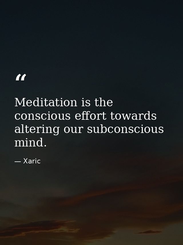 Meditation is the conscious effort towards altering our subconscious mind. — Xaric
