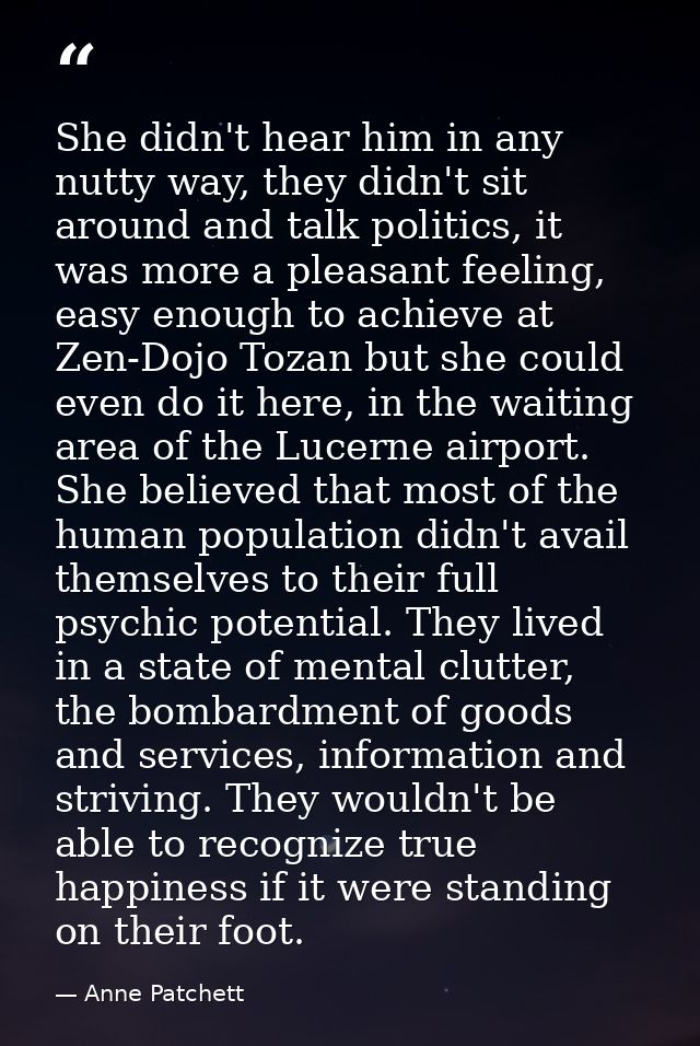 She didn't hear him in any nutty way, they didn't sit around and talk politics, it was more a pleasant feeling, easy eno — Anne Patchett