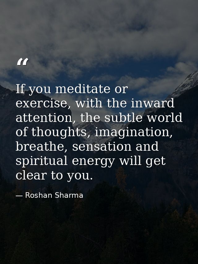 If you meditate or exercise, with the inward attention, the subtle world of thoughts, imagination, breathe, sensation an — Roshan Sharma