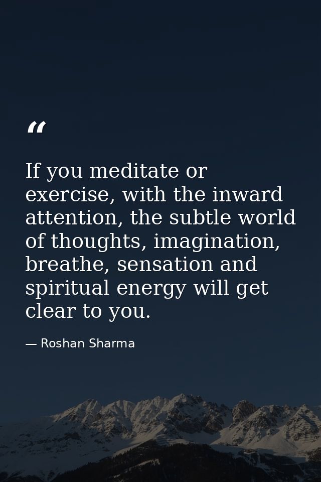 If you meditate or exercise, with the inward attention, the subtle world of thoughts, imagination, breathe, sensation an — Roshan Sharma
