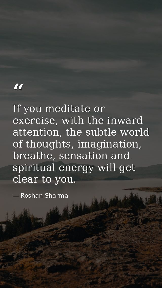 If you meditate or exercise, with the inward attention, the subtle world of thoughts, imagination, breathe, sensation an — Roshan Sharma