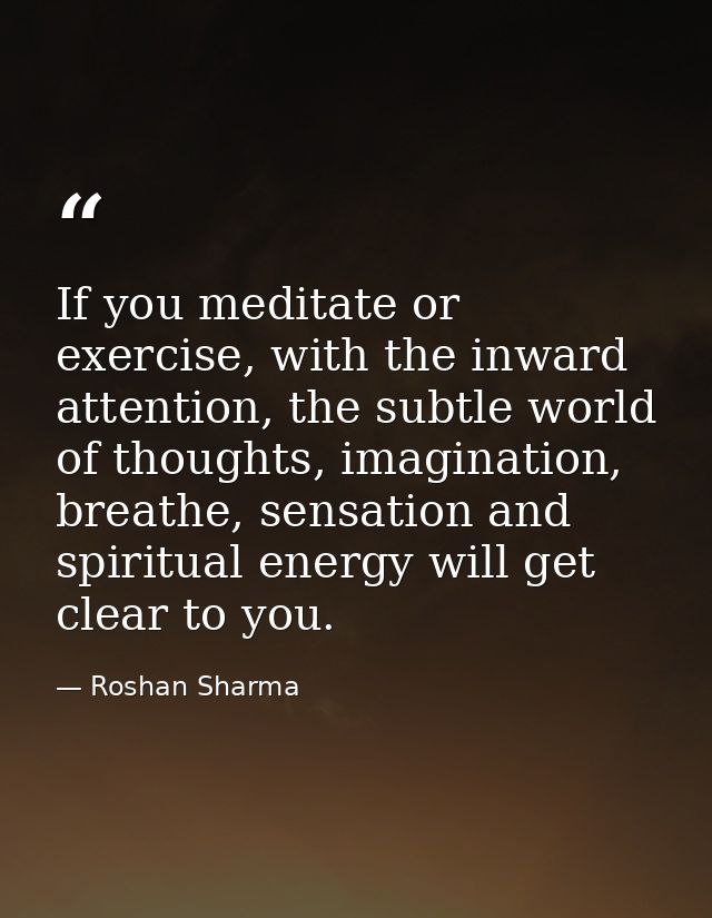 If you meditate or exercise, with the inward attention, the subtle world of thoughts, imagination, breathe, sensation an — Roshan Sharma