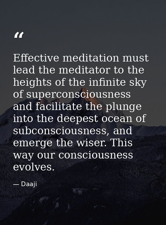 Effective meditation must lead the meditator to the heights of the infinite sky of superconsciousness and facilitate the — Daaji