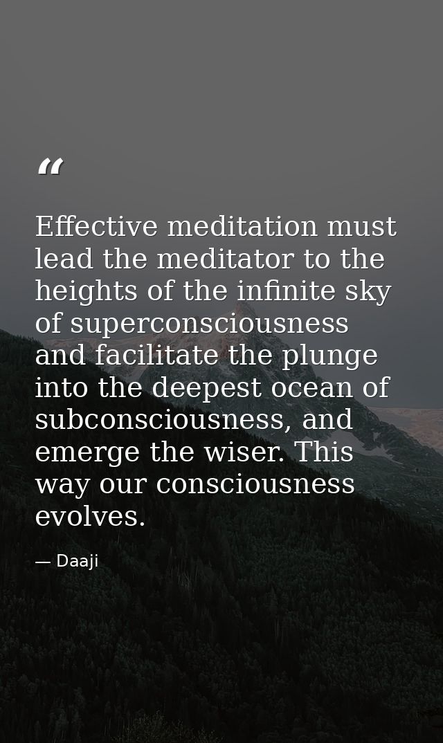 Effective meditation must lead the meditator to the heights of the infinite sky of superconsciousness and facilitate the — Daaji