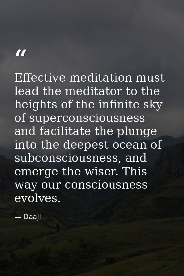 Effective meditation must lead the meditator to the heights of the infinite sky of superconsciousness and facilitate the — Daaji