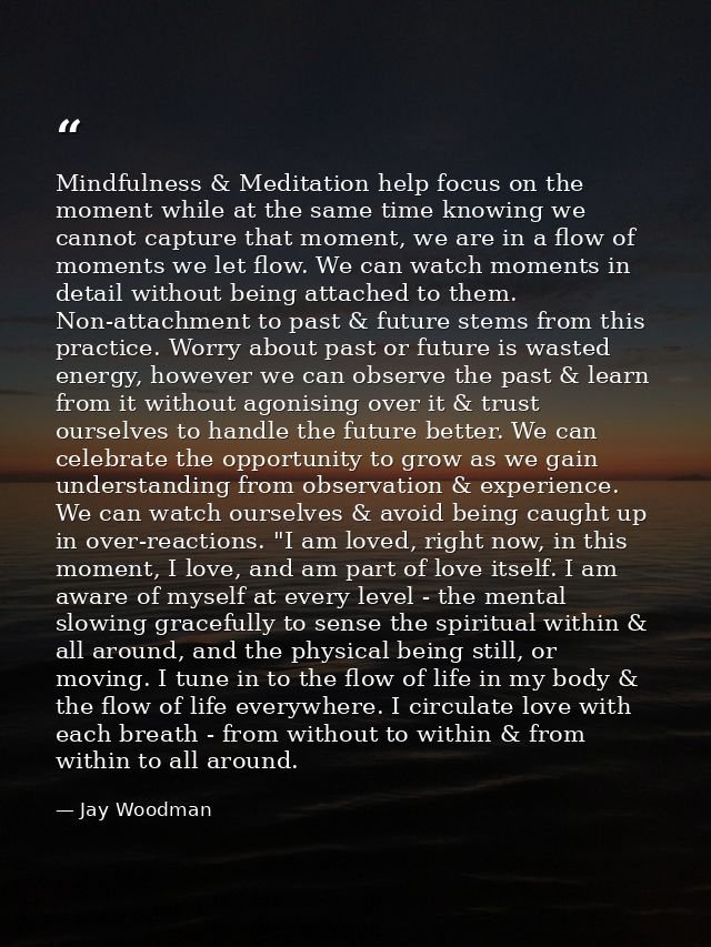 Mindfulness & Meditation help focus on the moment while at the same time knowing we cannot capture that moment, we are i — Jay Woodman