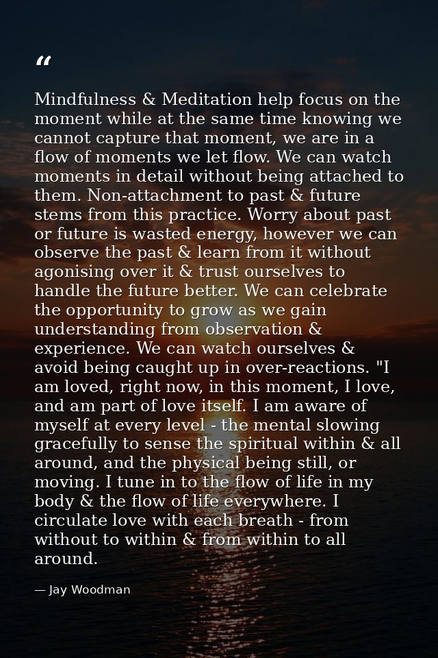 Mindfulness & Meditation help focus on the moment while at the same time knowing we cannot capture that moment, we are i — Jay Woodman
