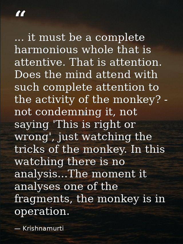 ... it must be a complete harmonious whole that is attentive. That is attention. Does the mind attend with such complete — Krishnamurti