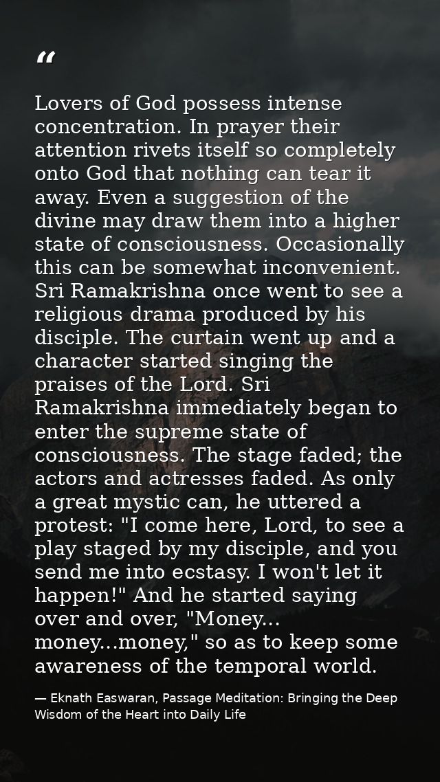 Lovers of God possess intense concentration. In prayer their attention rivets itself so completely onto God that nothing — Eknath Easwaran, Passage Meditation: Bringing the Deep Wisdom of the Heart into Daily Life