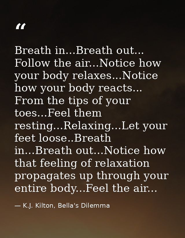 Breath in...Breath out... Follow the air...Notice how your body relaxes...Notice how your body reacts... From the tips o — K.J. Kilton, Bella's Dilemma