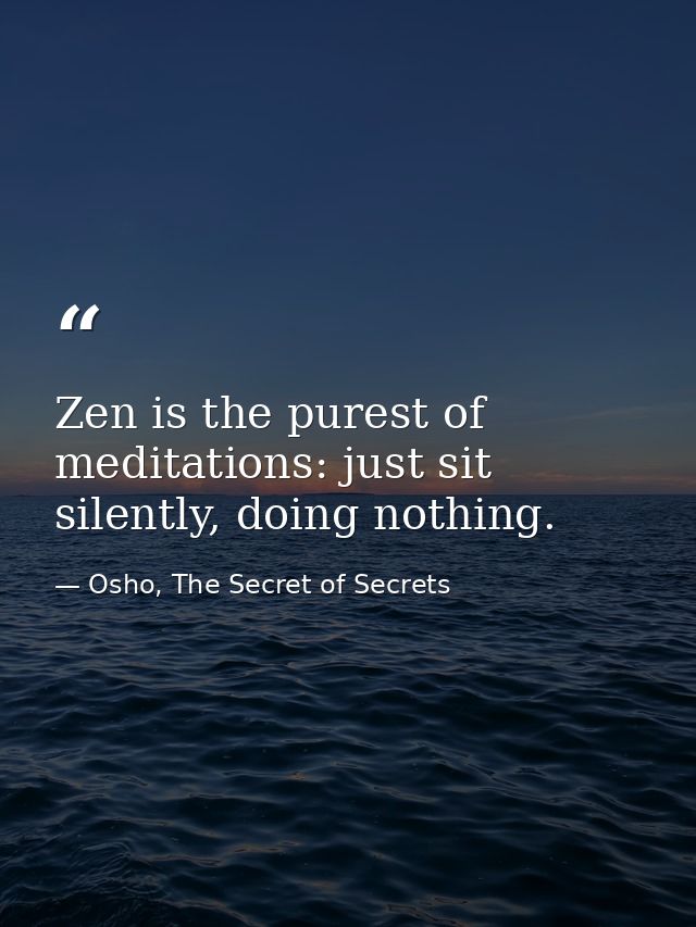 Zen is the purest of meditations: just sit silently, doing nothing. — Osho, The Secret of Secrets