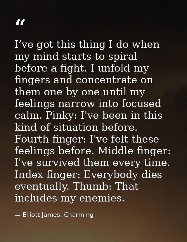 I’ve got this thing I do when my mind starts to spiral before a fight. I unfold my fingers and concentrate on them one b — Elliott James, Charming