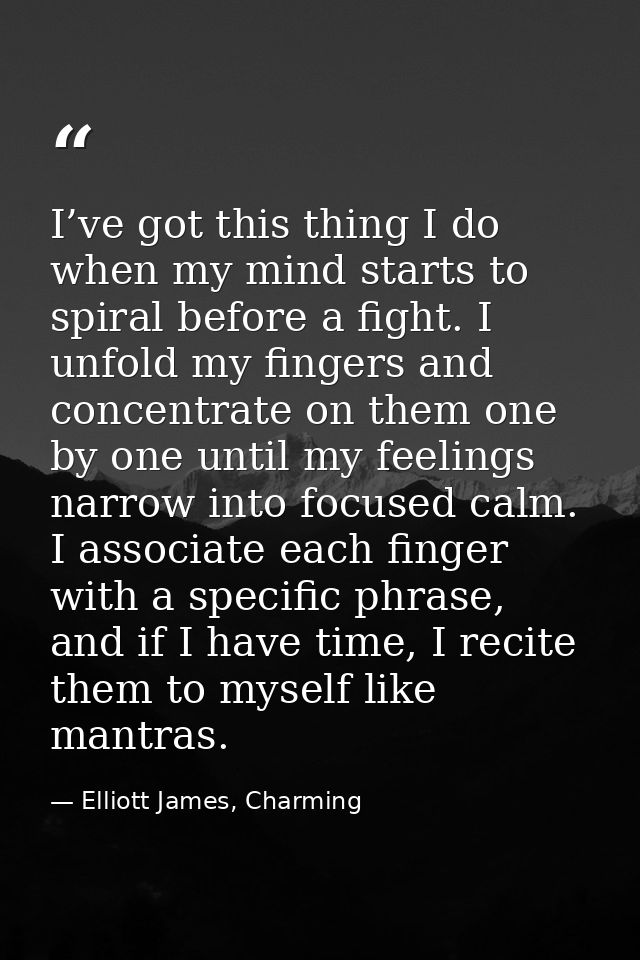 I’ve got this thing I do when my mind starts to spiral before a fight. I unfold my fingers and concentrate on them one b — Elliott James, Charming