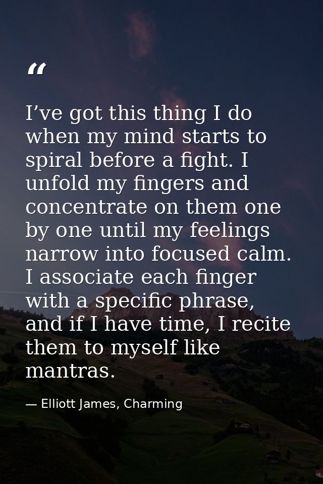 I’ve got this thing I do when my mind starts to spiral before a fight. I unfold my fingers and concentrate on them one b — Elliott James, Charming