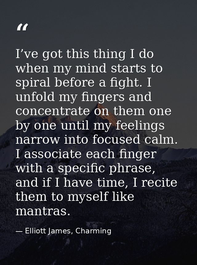 I’ve got this thing I do when my mind starts to spiral before a fight. I unfold my fingers and concentrate on them one b — Elliott James, Charming