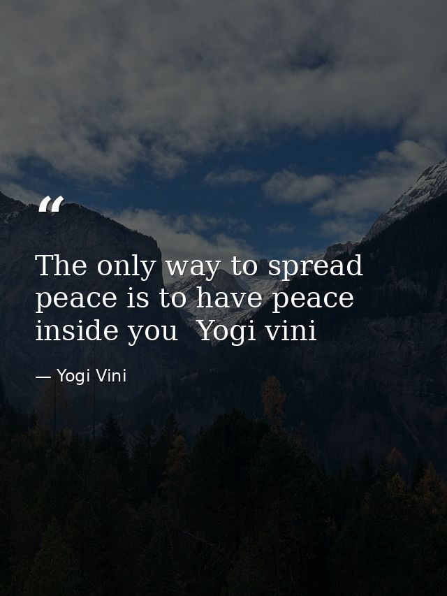 The only way to spread peace is to have peace inside you  Yogi vini — Yogi Vini