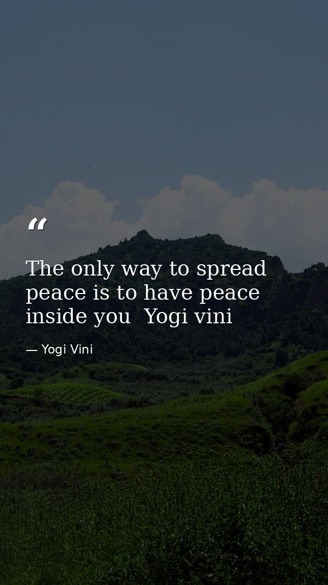 The only way to spread peace is to have peace inside you  Yogi vini — Yogi Vini