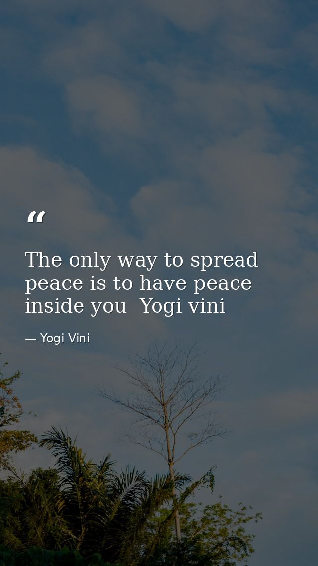 The only way to spread peace is to have peace inside you  Yogi vini — Yogi Vini