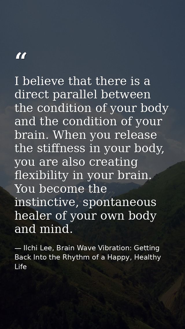 I believe that there is a direct parallel between the condition of your body and the condition of your brain. When you r — Ilchi Lee, Brain Wave Vibration: Getting Back Into the Rhythm of a Happy, Healthy Life
