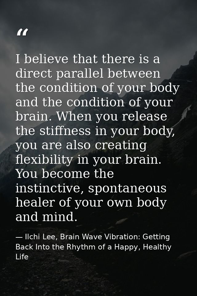 I believe that there is a direct parallel between the condition of your body and the condition of your brain. When you r — Ilchi Lee, Brain Wave Vibration: Getting Back Into the Rhythm of a Happy, Healthy Life
