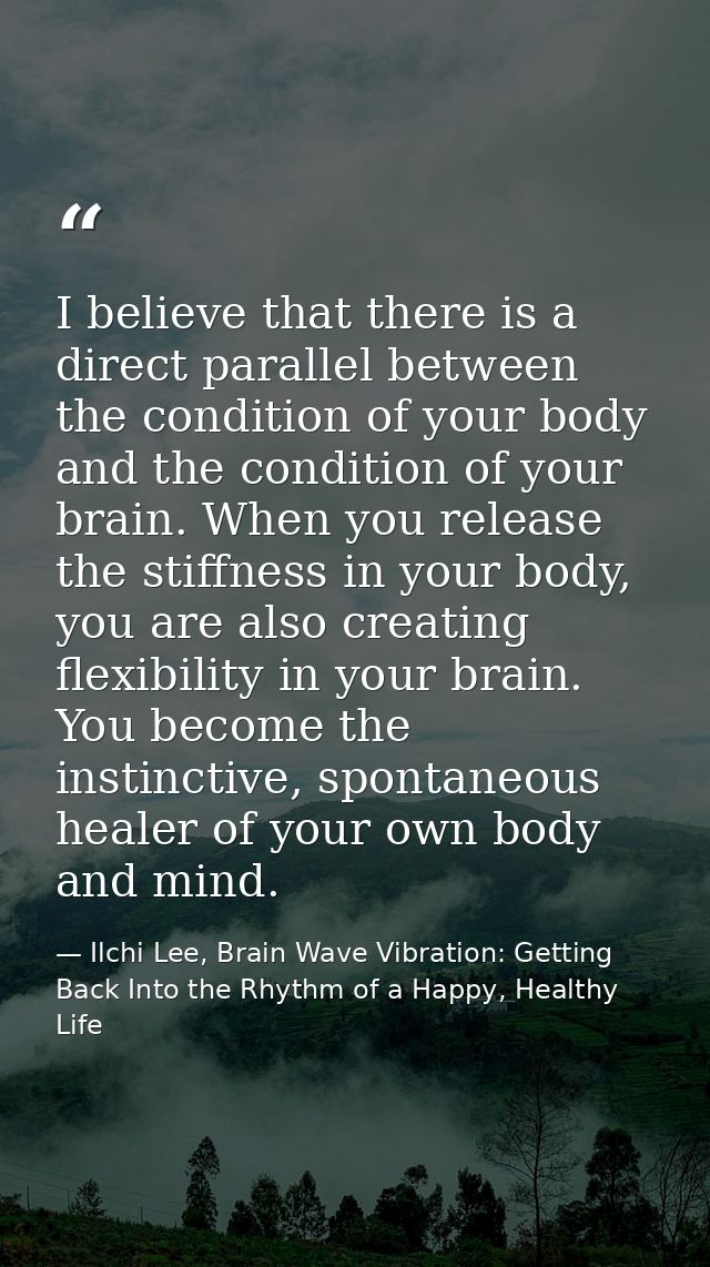 I believe that there is a direct parallel between the condition of your body and the condition of your brain. When you r — Ilchi Lee, Brain Wave Vibration: Getting Back Into the Rhythm of a Happy, Healthy Life
