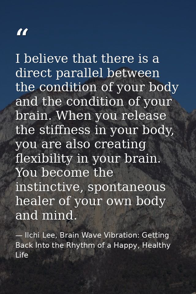 I believe that there is a direct parallel between the condition of your body and the condition of your brain. When you r — Ilchi Lee, Brain Wave Vibration: Getting Back Into the Rhythm of a Happy, Healthy Life