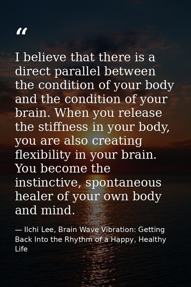 I believe that there is a direct parallel between the condition of your body and the condition of your brain. When you r — Ilchi Lee, Brain Wave Vibration: Getting Back Into the Rhythm of a Happy, Healthy Life