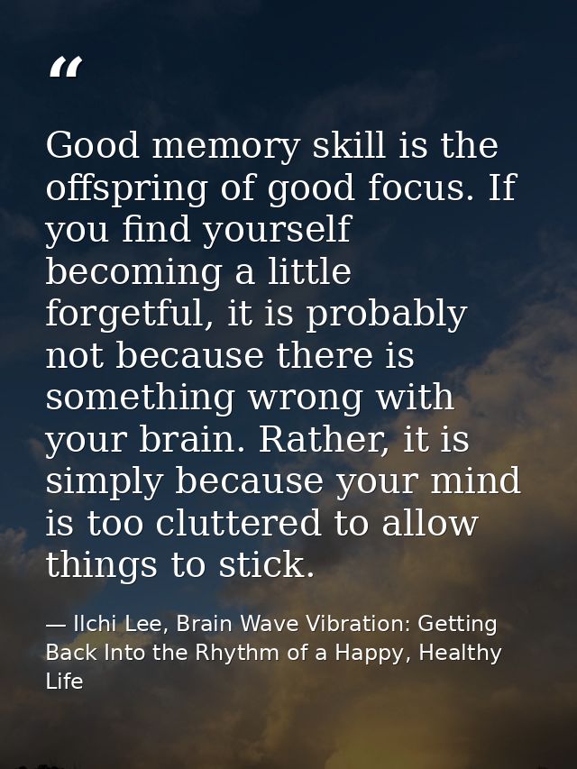 Good memory skill is the offspring of good focus. If you find yourself becoming a little forgetful, it is probably not b — Ilchi Lee, Brain Wave Vibration: Getting Back Into the Rhythm of a Happy, Healthy Life